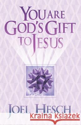 You Are God's Gift to Jesus Joel Hesch 9781940011080