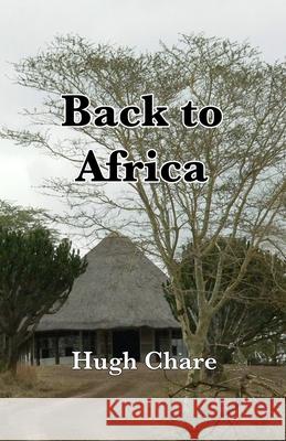 Back to Africa Hugh Chare 9781940012582 Kilihune Books, LLC