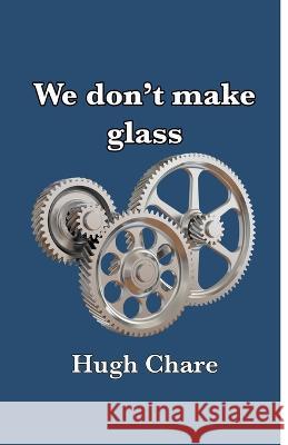 We don't make glass Hugh Chare 9781940012667 Kilihune Books, LLC