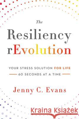 The Resiliency rEvolution: Your Stress Solution for Life - 60 Seconds at a Time Evans, Jenny C. 9781940014265 Wise Ink Creative Publishing