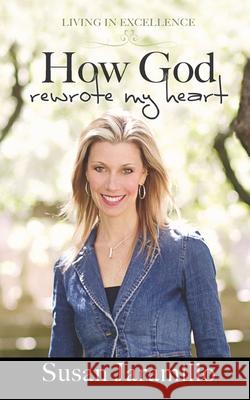 How God Rewrote My Heart Susan Jaramillo 9781940024295