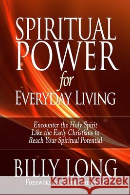 Spiritual Power for Everyday Living: Encounter the Holy Spirit Like the Early Christians to Reach Your Spiritual Potential Mark J. Chironna Billy Long 9781940024899