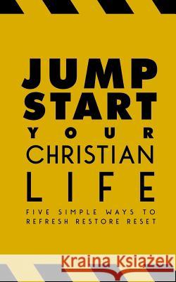 Jumpstart Your Christian Life: Five Simple Ways to Refresh, Restore, and Reset Hamp Le 9781940042374 Commission Publishing