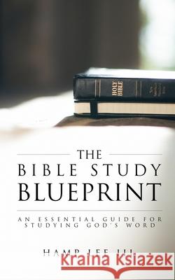 The Bible Study Blueprint: An Essential Guide for Studying God's Word Hamp Le 9781940042442 Commission Publishing