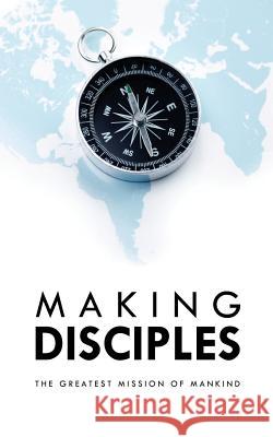 Making Disciples: The Greatest Mission of Mankind Hamp Le 9781940042589