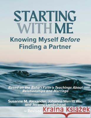 Starting with Me: Knowing Myself Before Finding a Partner Susanne M. Alexander Johanna Merritt Wu Jeremy Lambshead 9781940062334 Marriage Transformation LLC