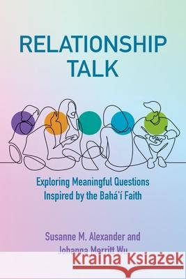 Relationship Talk: Exploring Meaningful Questions Inspired by the Bah?'? Faith Susanne M. Alexander Johanna Merritt Wu 9781940062358 Marriage Transformation LLC