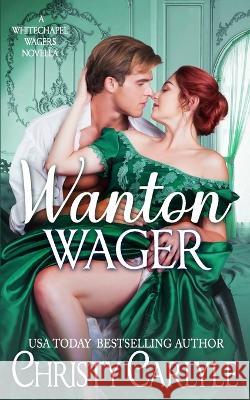 Wanton Wager: A Whitechapel Wagers Novella Christy Carlyle   9781940064789 Windtree Press