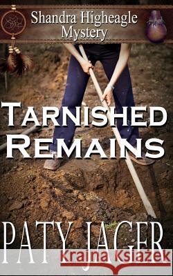Tarnished Remains: Shandra Higheagle Mystery Paty Jager 9781940064949 Windtree Press
