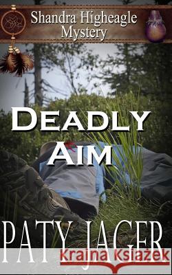 Deadly Aim: A Shandra Higheagle Mystery Paty Jager 9781940064963