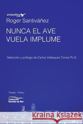 Nunca El Ave Vuela Implume Vel                                      Santiv 9781940075631 Artepoetica Press Inc.
