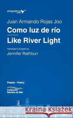 Como luz de río / Like River Light Rojas, Juan Armando 9781940075723 Artepoetica Press Inc.