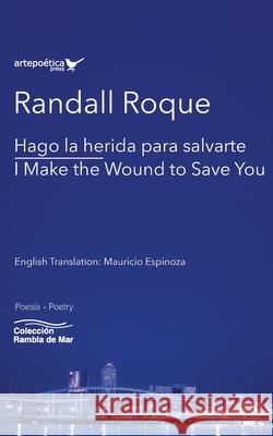 Hago la herida para salvarte / I Make the Wound to Save You Mauricio Espinoza Carlos Vel 9781940075938 Artepoetica Press Inc.