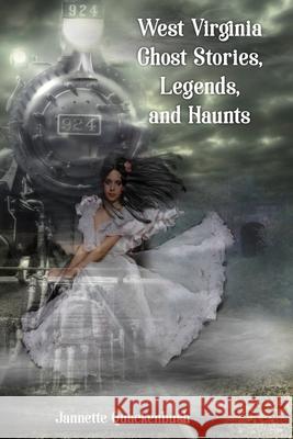 West Virginia Ghost Stories, Legends, and Haunts Jannette Quackenbush 9781940087252 21 Crows Dusk to Dawn Publishing