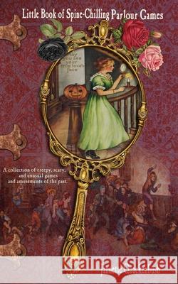 Little Book of Spine-Chilling Parlour Games Jannette Quackenbush 9781940087481 21 Crows Dusk to Dawn Publishing