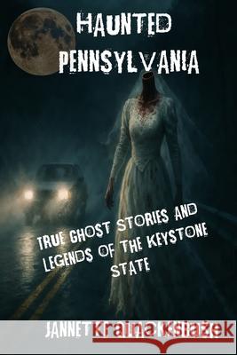 Haunted Pennsylvania Jannette Quackenbush Jannette Quackenbush 9781940087771 21 Crows Dusk to Dawn Publishing