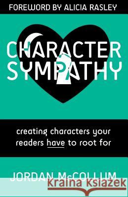 Character Sympathy: creating characters your readers HAVE to root for Rasley, Alicia 9781940096087