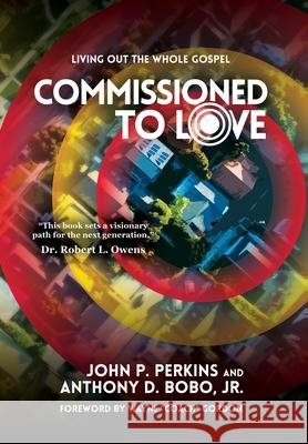 Commissioned to Love: Living Out the Whole Gospel John P. Perkins Anthony D., Jr. Bobo Wayne Coach Gordon 9781940105819 I Am Intercultural