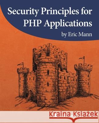 Security Principles for PHP Applications: A php[architect] guide Mann, Eric 9781940111612 PHP[Architect]
