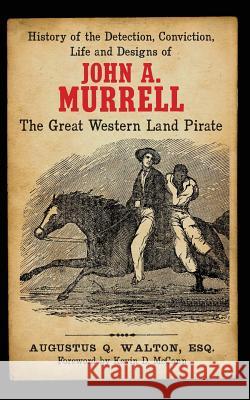 History of the Detection, Conviction, Life and Designs of John A. Murrell the Great Western Land Pirate Augustus Q. Walton Kevin D. McCann 9781940127026 McCann Publishing