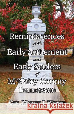 Reminiscences of the Early Settlement and Early Settlers of McNairy County Tennessee Marcus J. Wright John E. Talbott Kevin D. McCann 9781940127057 McCann Publishing