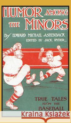 Humor Among the Minors: True Tales from the Baseball Brush Edward Michael Ashenback Jack Ryder Kevin D. McCann 9781940127064 McCann Publishing