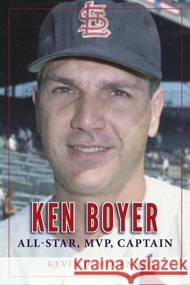 Ken Boyer: All-Star, MVP, Captain Kevin D. McCann 9781940127149 McCann Publishing