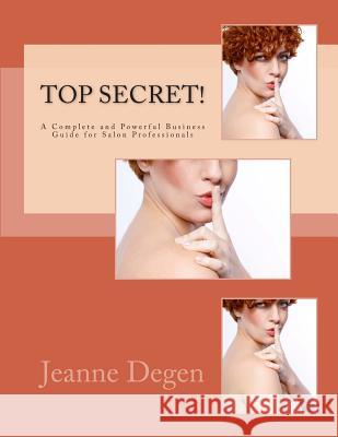 Top Secret!: A Complete and Powerful Business Guide for Salon Professionals Jeanne E. Degen 9781940128177 Jeanne Degen
