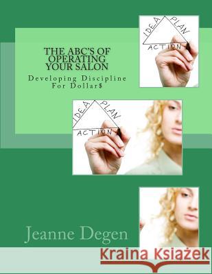 The ABC'S of Operating Your Salon: Developing Discipline for Dollar$ Degen, Jeanne 9781940128184 Jeanne Degen