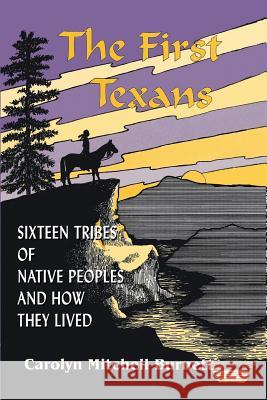 The First Texans: Sixteen Tribes of Native Peoples and How They Lived Burnett, Carolyn Burnett 9781940130088 Eakin Press