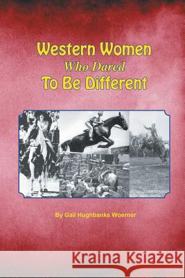 Western Women Who Dared to Be Different Gail Hughbanks Woerner 9781940130347 Wild Horse Press