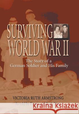 Surviving World War II: The Story of a German Soldier and His Family Victoria Ruth Armstrong Eugen Dietz Ruth Dietz 9781940130392 Eakin Press