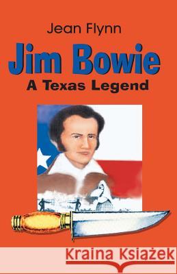 Jim Bowie: A Texas Legend Jean Flynn 9781940130514 Eakin Press