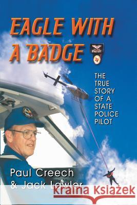 Eagle with a Badge: The True Story of a State Police Pilot Paul Creech Jack Lawler 9781940130583 Eakin Press