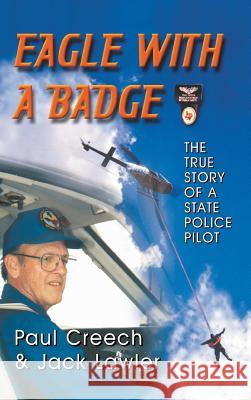 Eagle with a Badge: The True Story of a State Police Pilot Paul Creech Jack Lawler 9781940130590 Eakin Press