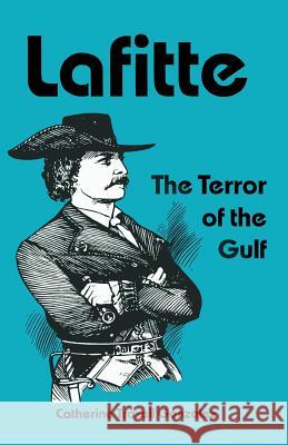 Lafitte: The Terror of the Gulf Gonzalez, Catherine Troxell 9781940130750 Wild Horse Media Group