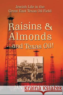 Raisins & Almonds . . . and Texas Oil! Jewish Life in the Great East Texas Oil Field Jan Statman 9781940130781 Eakin Press