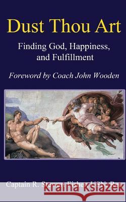 Dust Thou Art: Finding God, Happiness, and Fulfillment R. Stewart Fisher John Wooden 9781940145280 Signalman Publishing