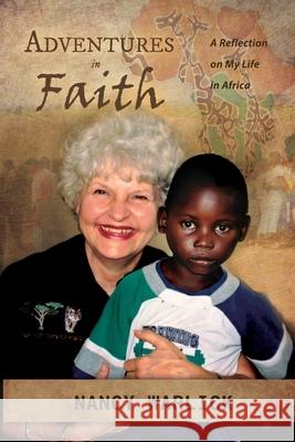 Adventures in Faith: A Reflection on My Life in Africa Nancy Warlick 9781940145891