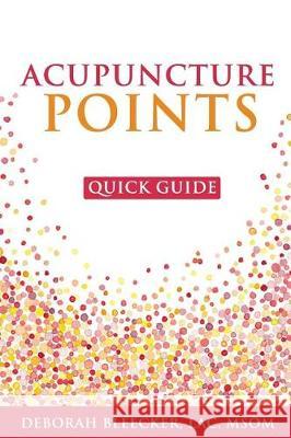 Acupuncture Points Quick Guide: Pocket Guide to the Top Acupuncture Points Deborah Bleecker 9781940146225 Draycott Publishing, LLC