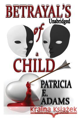 Betrayal's of a Child: Unabridged Patricia E. Adams 9781940153049