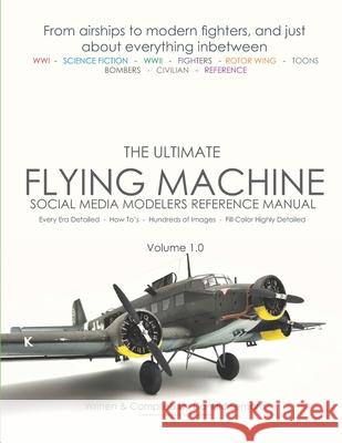 The Ultimate Flying Machines: Social Media Modelers Reference Manual Donald Semora 9781940155883 Castle Top Group
