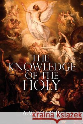 The Knowledge of the Holy by A.W. Tozer A. W. Tozer 9781940177601 Tate Publishing(UK)