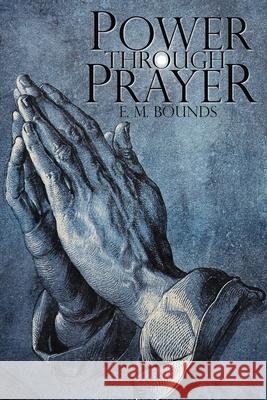 Power Through Prayer Edward M. Bounds 9781940177977 Independent Publishing Corporation