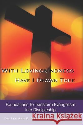 With Lovingkindness Have I Drawn Thee: Foundations To Transform Evangelism Into Discipleship Marino, Lee Ann B. 9781940197128 Righteous Pen Publications