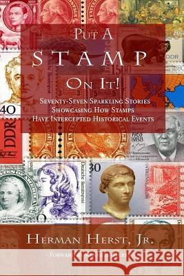 Put A Stamp On It!: Seventy-Seven Sparkling Stories Showcasing How Stamps Have Intercepted Historical Events Herst, Kenneth 9781940197388 Lee Ann and Veronica's Publishing