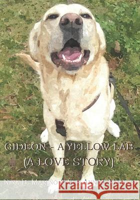 Gideon - A Yellow Lab: A Love Story Nina B Marino, Lee Ann B Marino 9781940197517 Happiness House Books