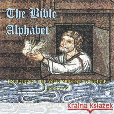 The Bible Alphabet: Exploring the Wonders of the Bible From A-Z Lee Ann B. Marino 9781940197531 Burning Bush Books