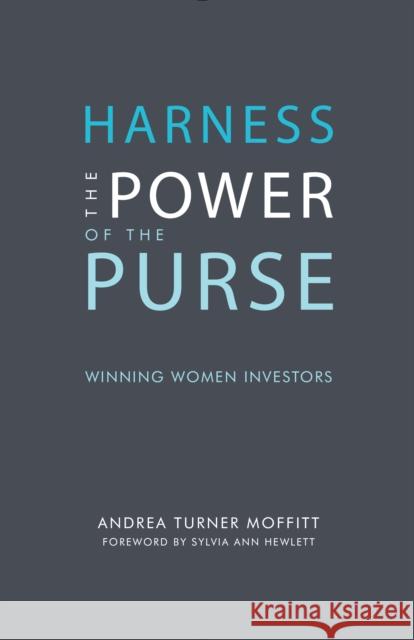 Harness the Power of the Purse: Winning Women Investors Andrea Turne Sylvia Ann Hewlett 9781940207964 Rare Bird Books