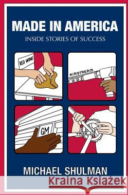 Made in America: Inside Stories of Success MR Michael J. Shulman MS Wendy White MR Sam Finkelstein 9781940211008 Otterbourn Publishing